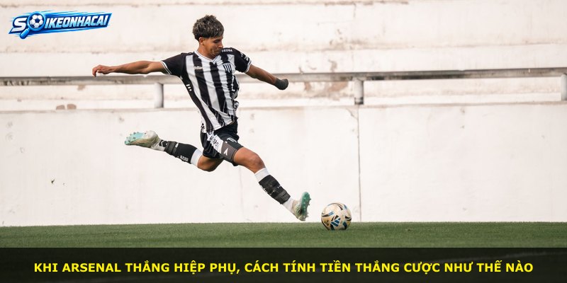 Khi Arsenal thắng hiệp phụ, cách tính tiền thắng cược như thế nào